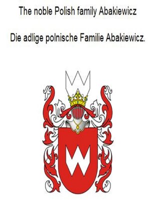 cover image of The noble Polish family Abakiewicz. Die adlige polnische Familie Abakiewicz.
